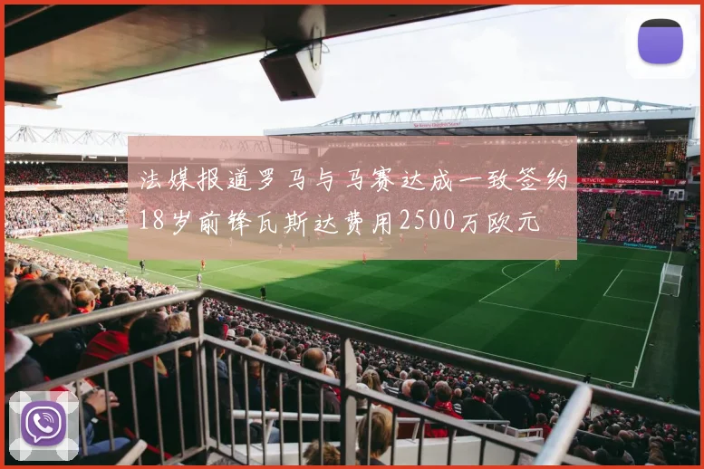 法媒报道罗马与马赛达成一致签约18岁前锋瓦斯达费用2500万欧元